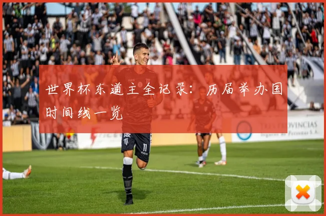 世界杯东道主全记录：历届举办国时间线一览