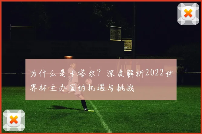 为什么是卡塔尔？深度解析2022世界杯主办国的机遇与挑战