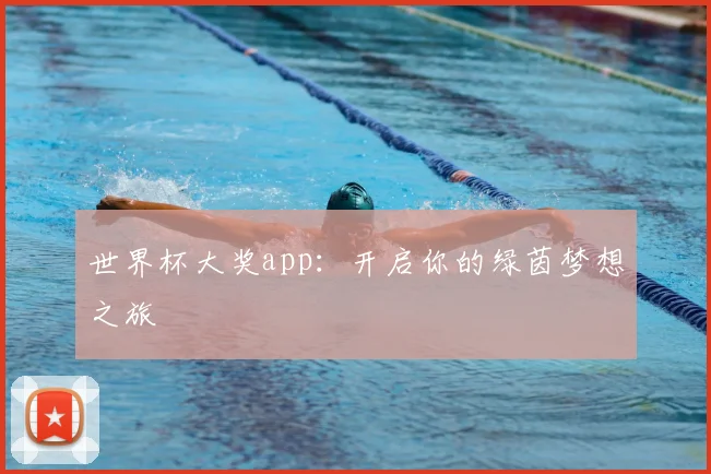 世界杯大奖app:开启你的绿茵梦想之旅
