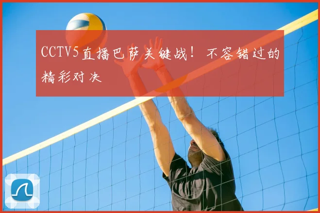 CCTV5直播巴萨关键战！不容错过的精彩对决