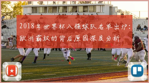 2018年世界杯八强球队名单出炉：欧洲霸权的背后原因深度分析