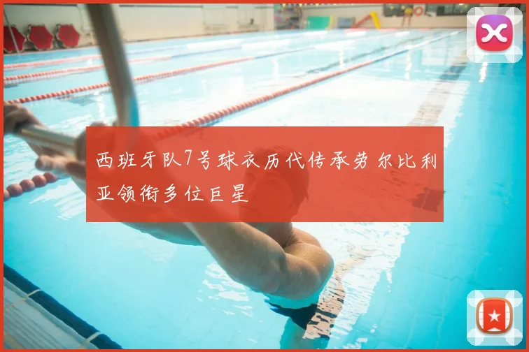 西班牙队7号球衣历代传承劳尔比利亚领衔多位巨星